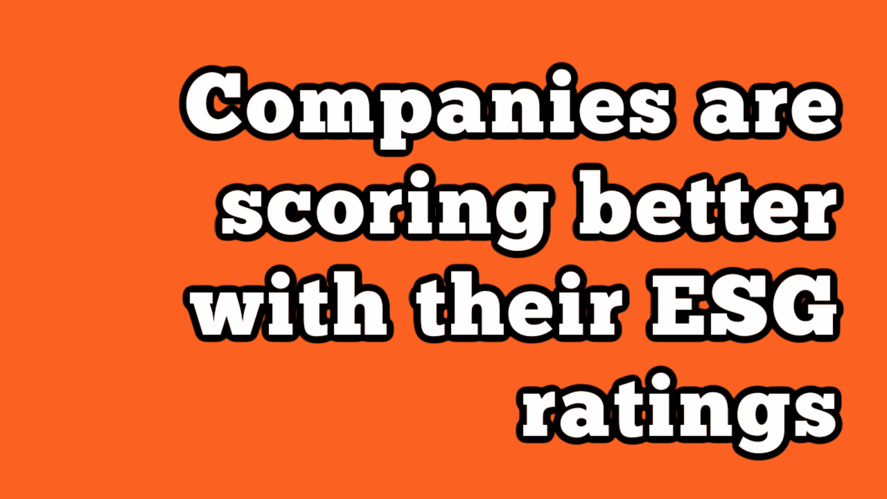 Companies are scoring better with their ESG ratings - ESG Professionals ...